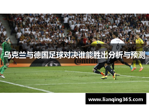 乌克兰与德国足球对决谁能胜出分析与预测